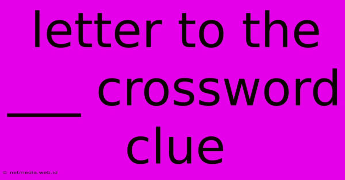 Letter To The ___ Crossword Clue