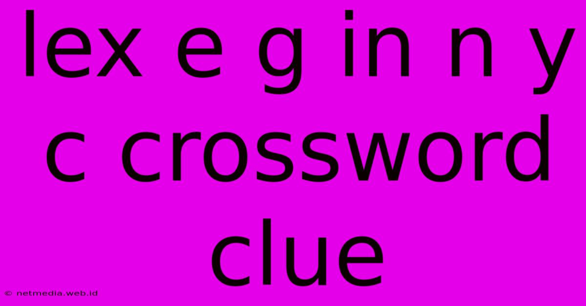 Lex E G In N Y C Crossword Clue