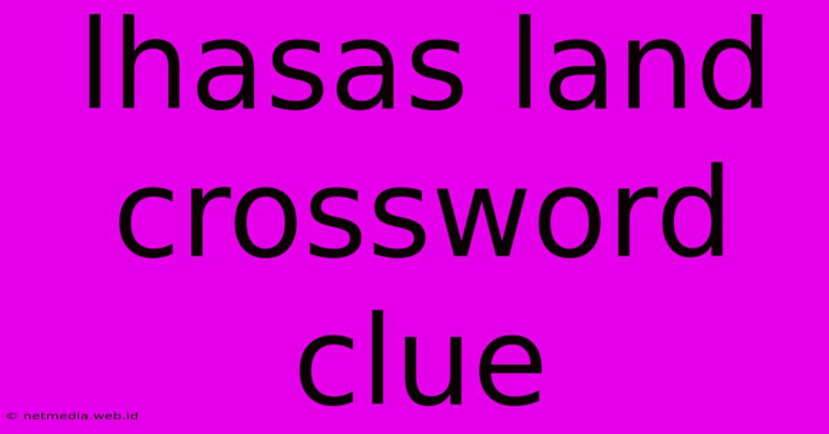 Lhasas Land Crossword Clue