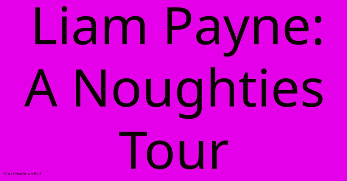 Liam Payne: A Noughties Tour Liam Payne: A Noughties Tour