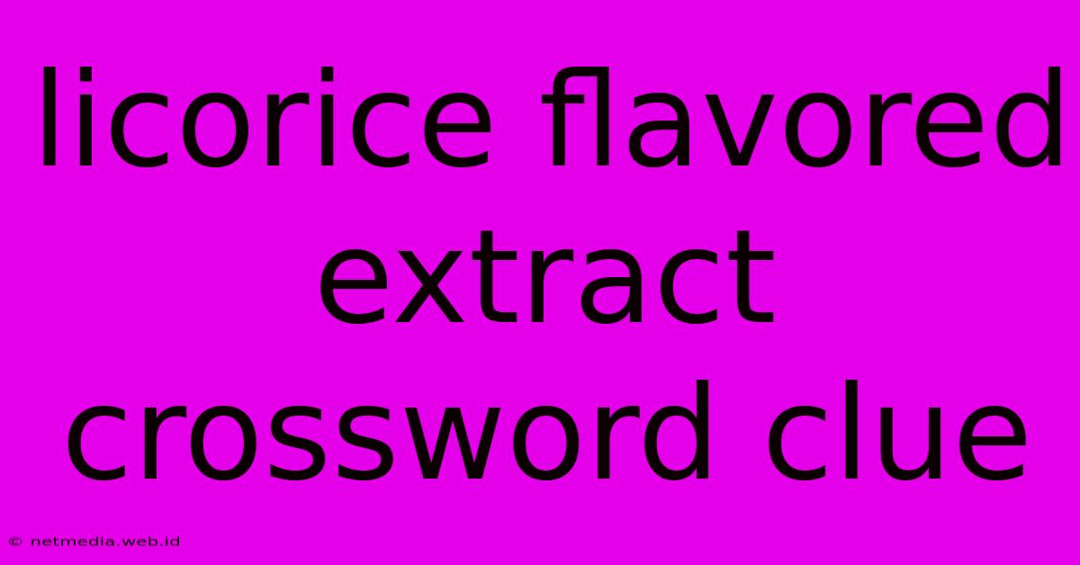 Licorice Flavored Extract Crossword Clue