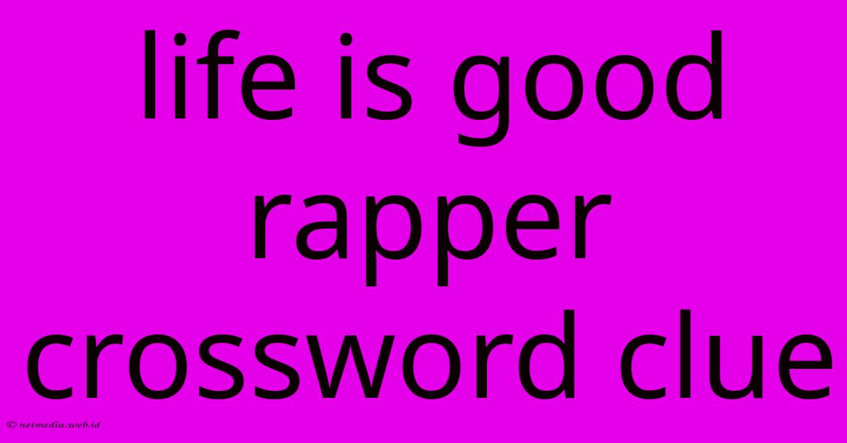 Life Is Good Rapper Crossword Clue Life Is Good Rapper Crossword Clue