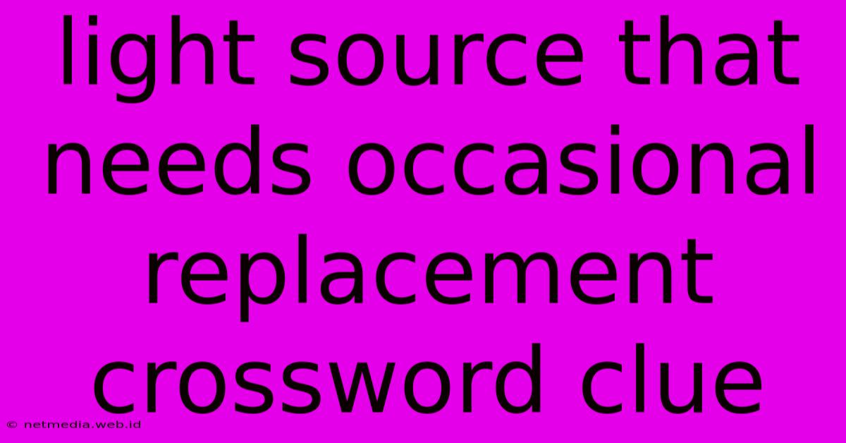 Light Source That Needs Occasional Replacement Crossword Clue