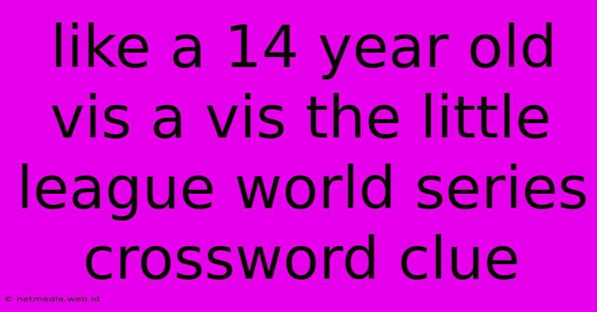 Like A 14 Year Old Vis A Vis The Little League World Series Crossword Clue