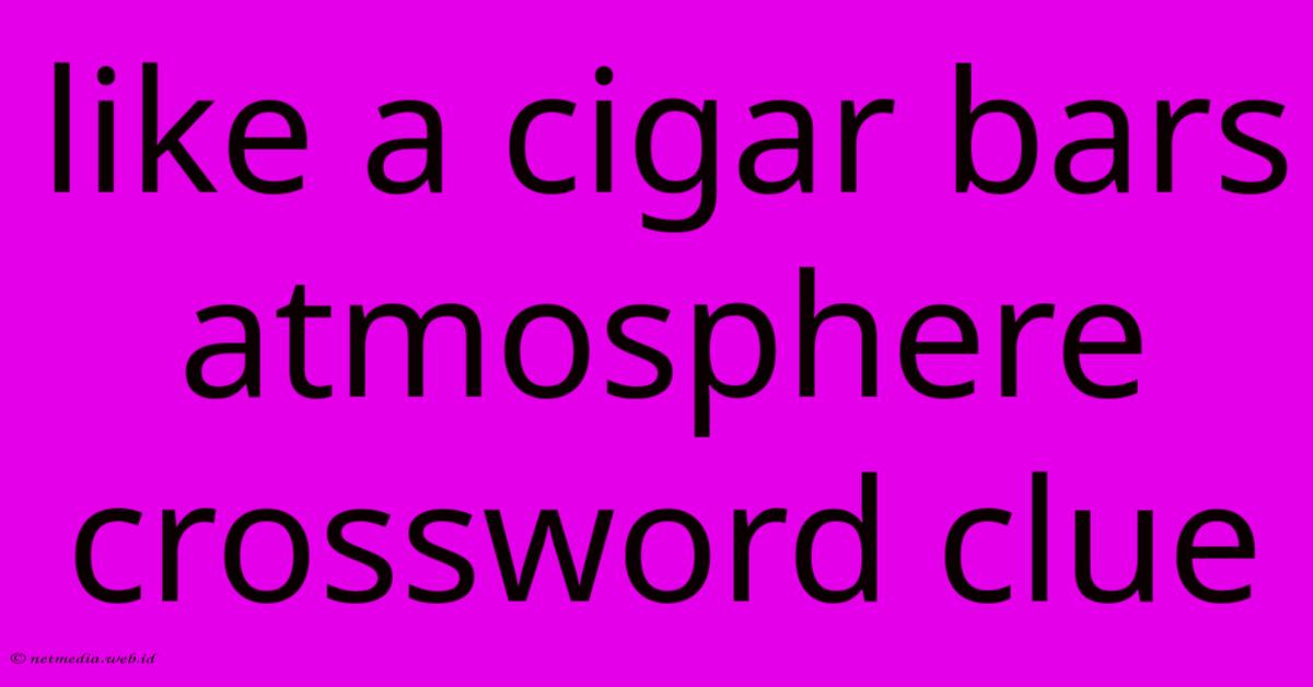 Like A Cigar Bars Atmosphere Crossword Clue