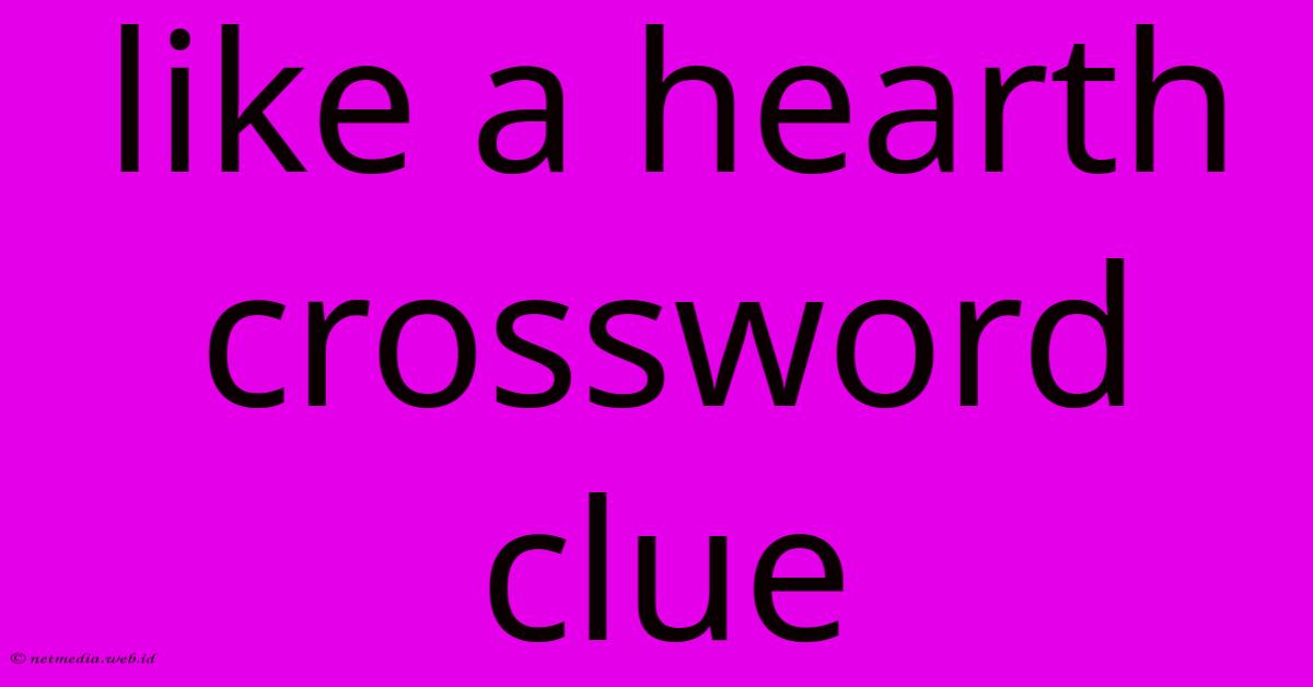 Like A Hearth Crossword Clue Like A Hearth Crossword Clue