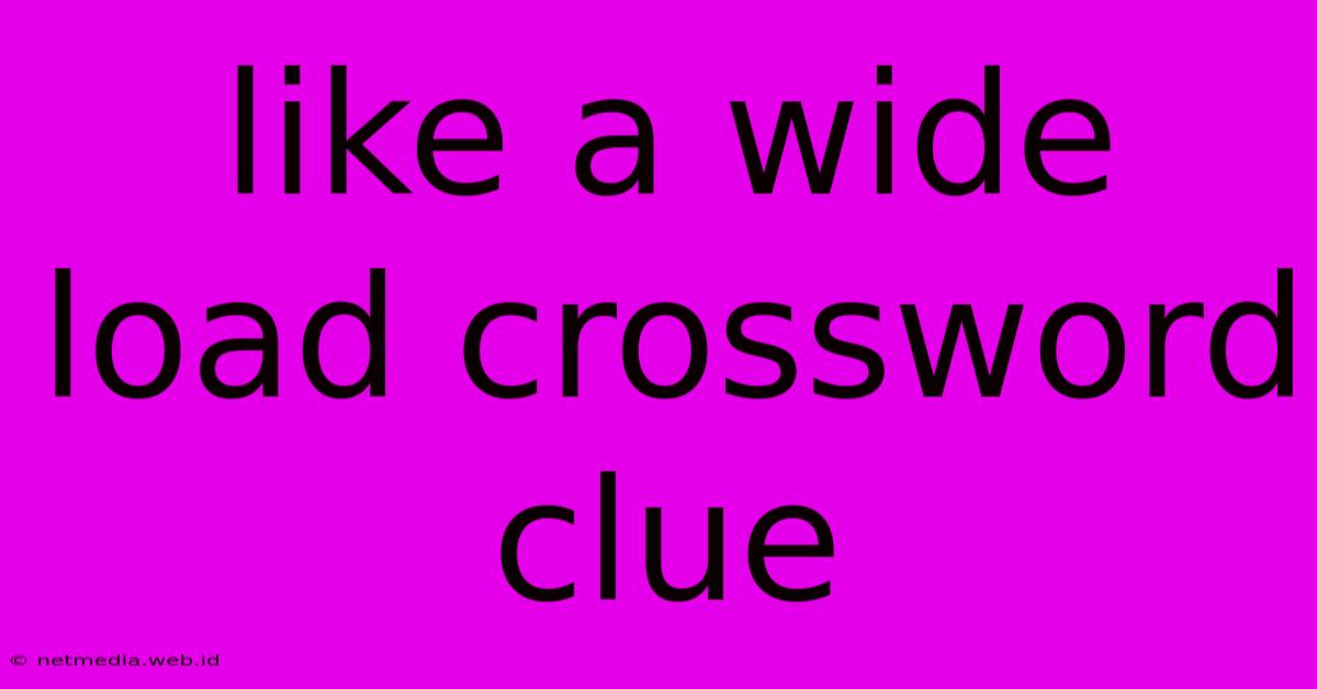 Like A Wide Load Crossword Clue