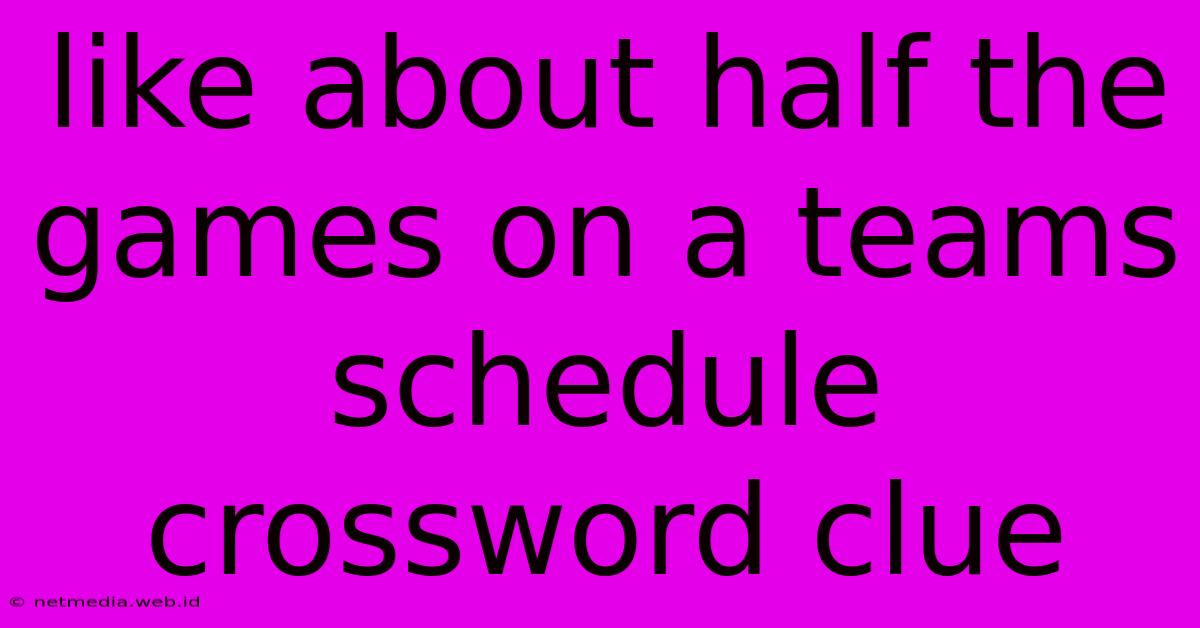 Like About Half The Games On A Teams Schedule Crossword Clue