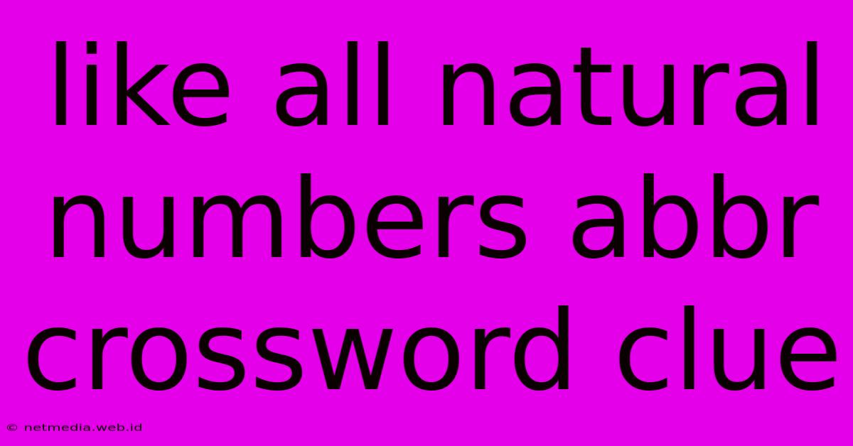 Like All Natural Numbers Abbr Crossword Clue