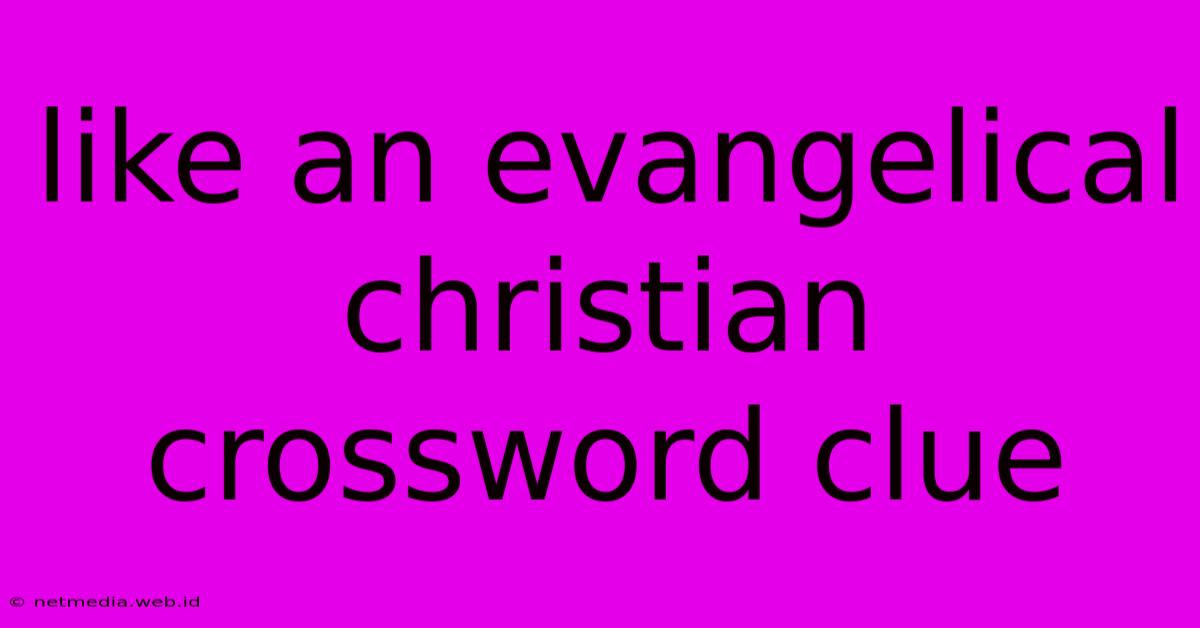 Like An Evangelical Christian Crossword Clue