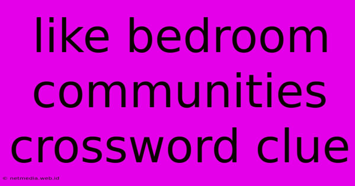 Like Bedroom Communities Crossword Clue