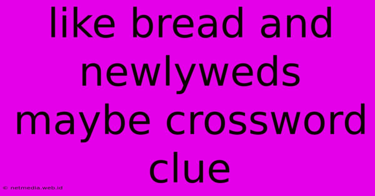 Like Bread And Newlyweds Maybe Crossword Clue