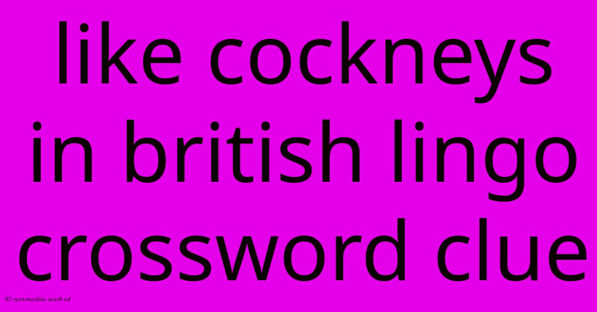 Like Cockneys In British Lingo Crossword Clue