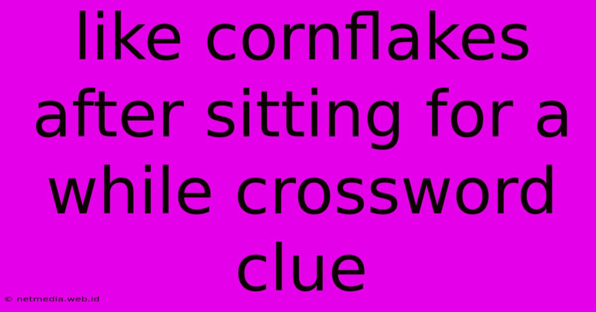 Like Cornflakes After Sitting For A While Crossword Clue