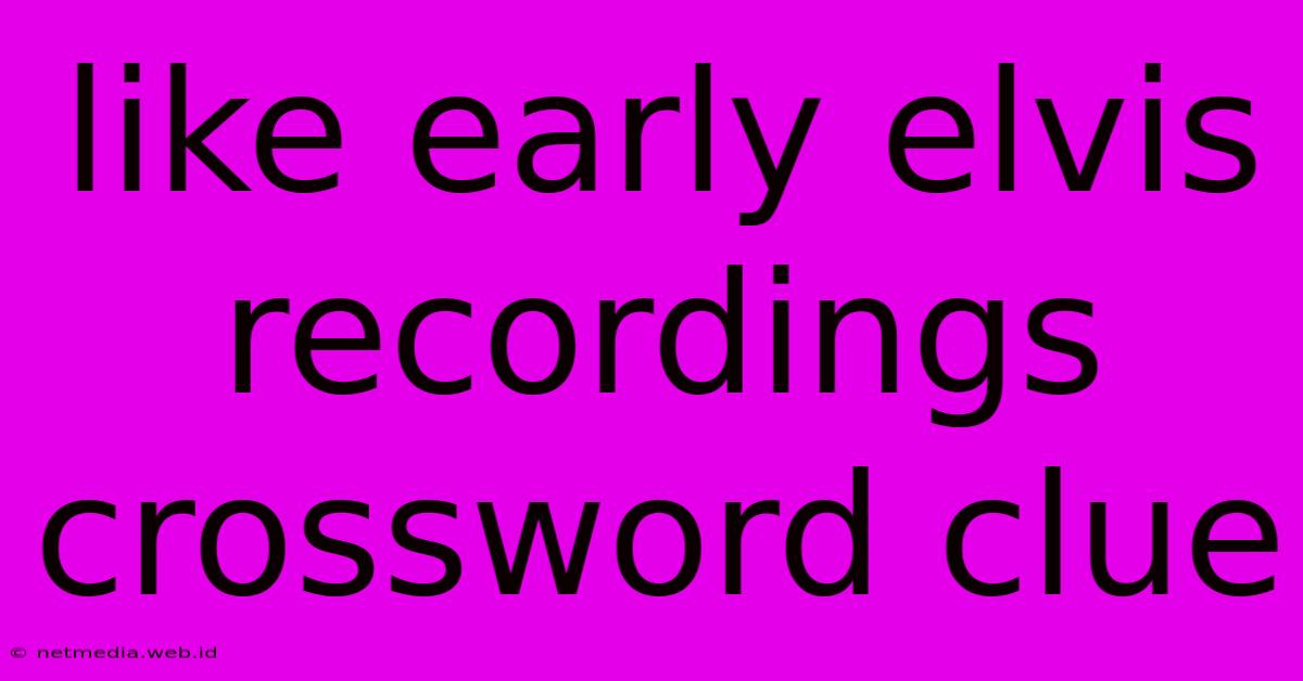 Like Early Elvis Recordings Crossword Clue