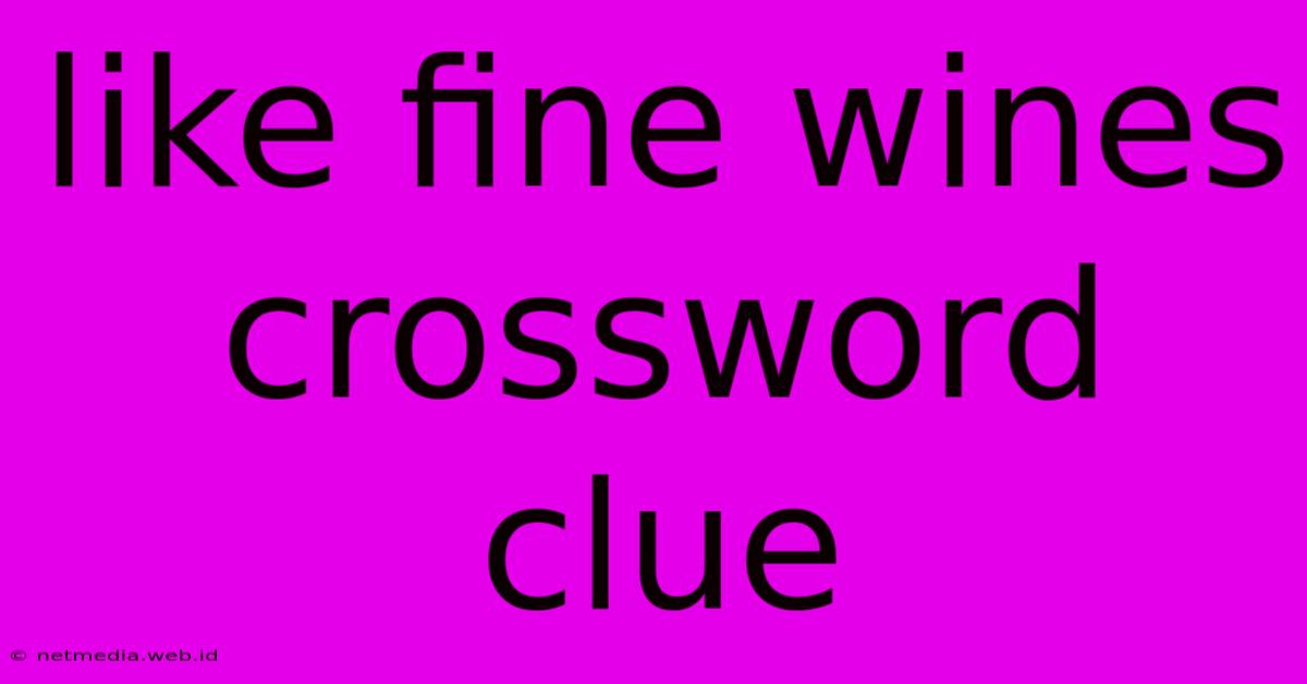 Like Fine Wines Crossword Clue