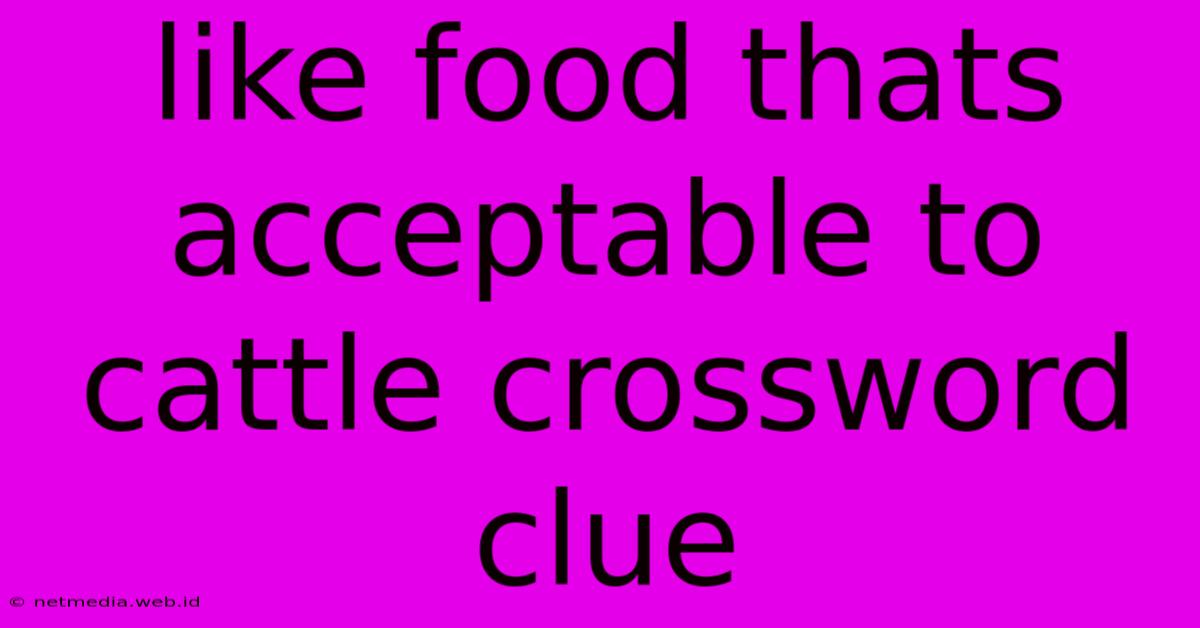 Like Food Thats Acceptable To Cattle Crossword Clue