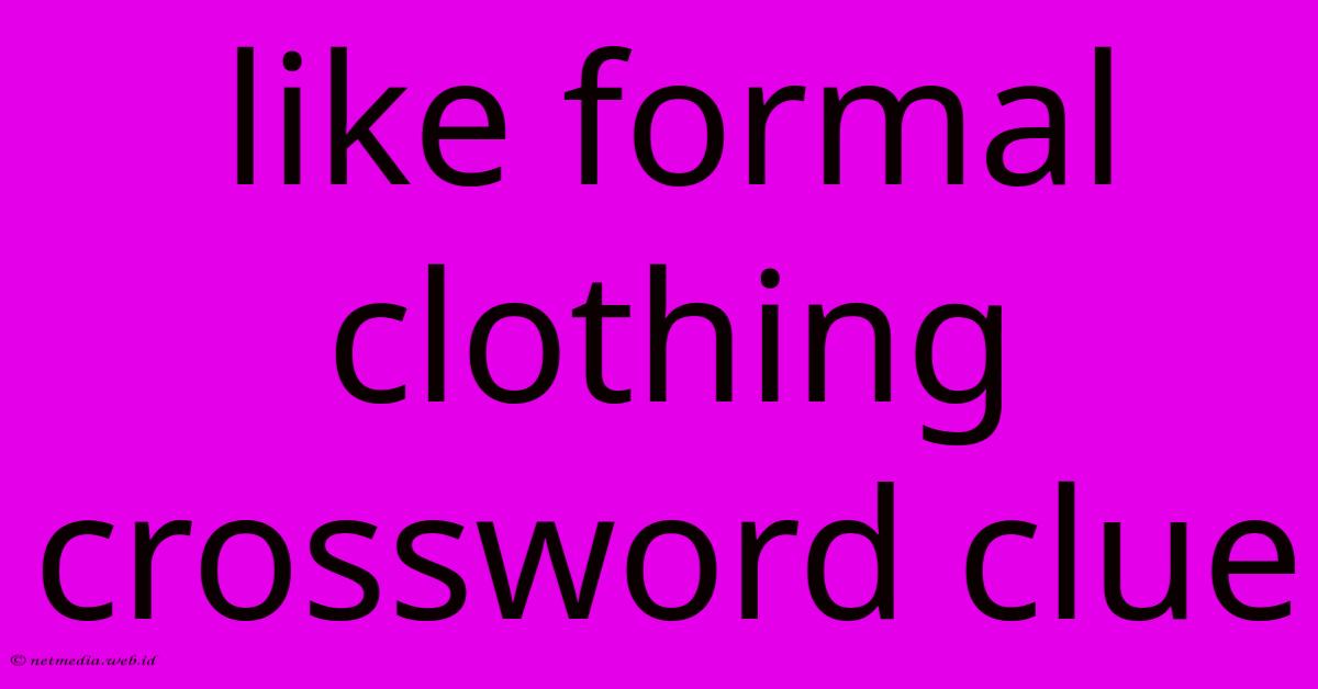 Like Formal Clothing Crossword Clue Like Formal Clothing Crossword Clue