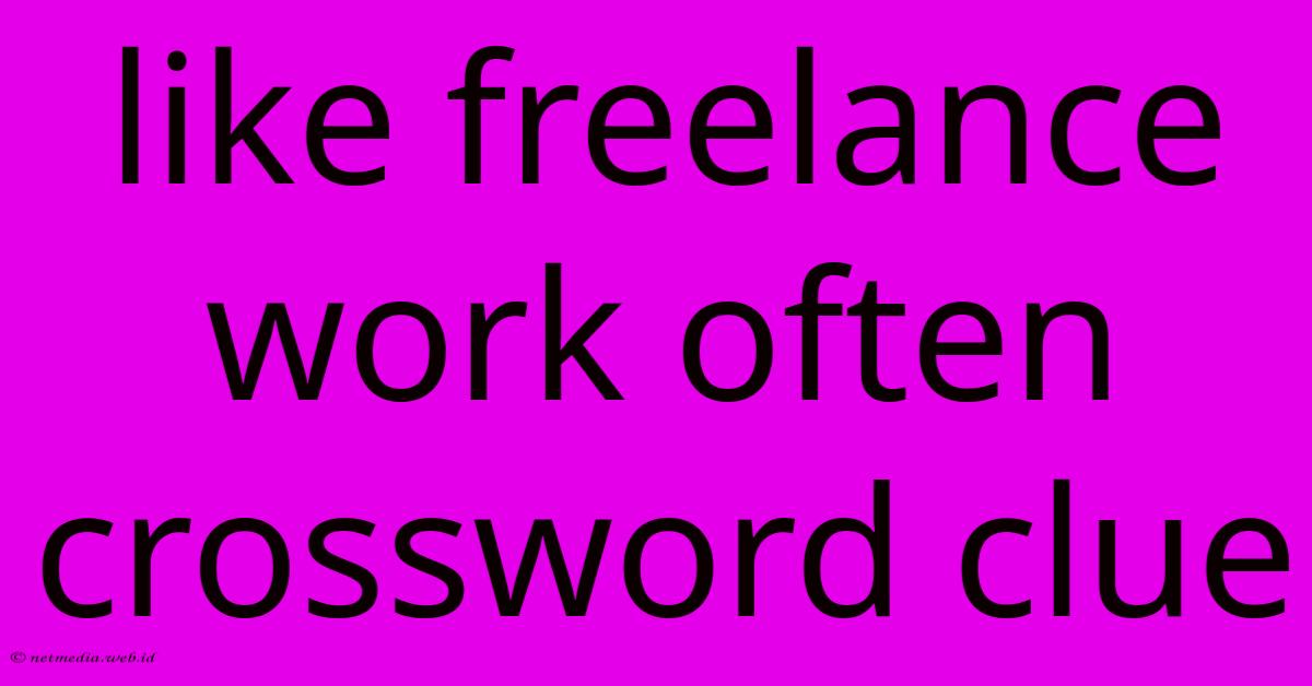 Like Freelance Work Often Crossword Clue