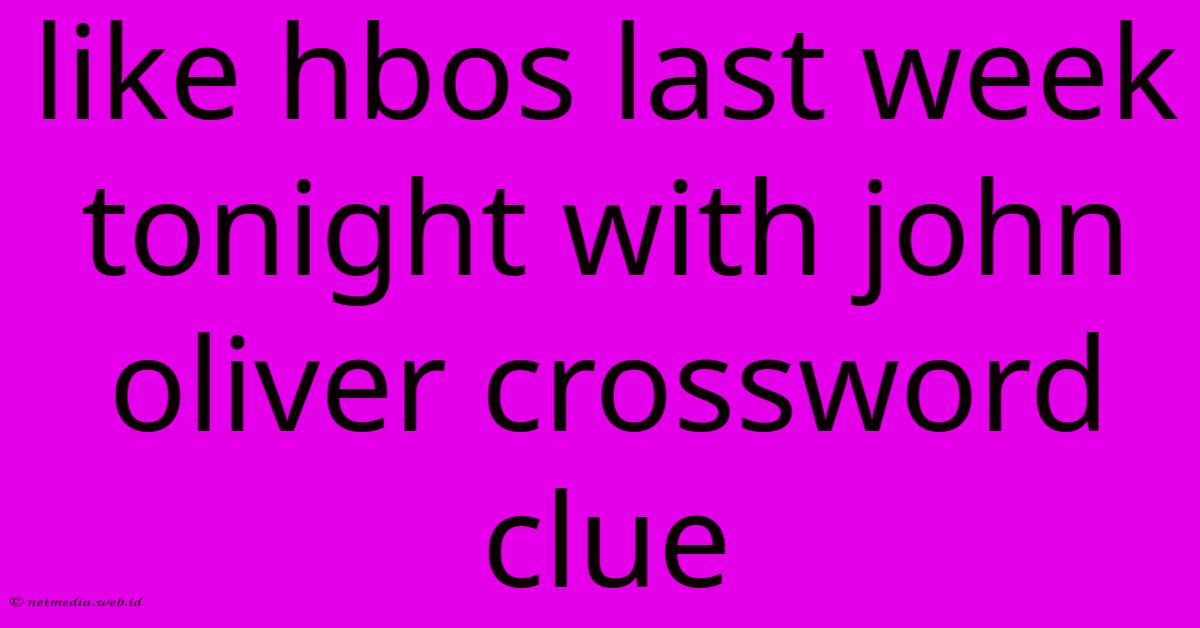 Like Hbos Last Week Tonight With John Oliver Crossword Clue