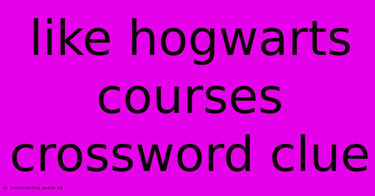 Like Hogwarts Courses Crossword Clue