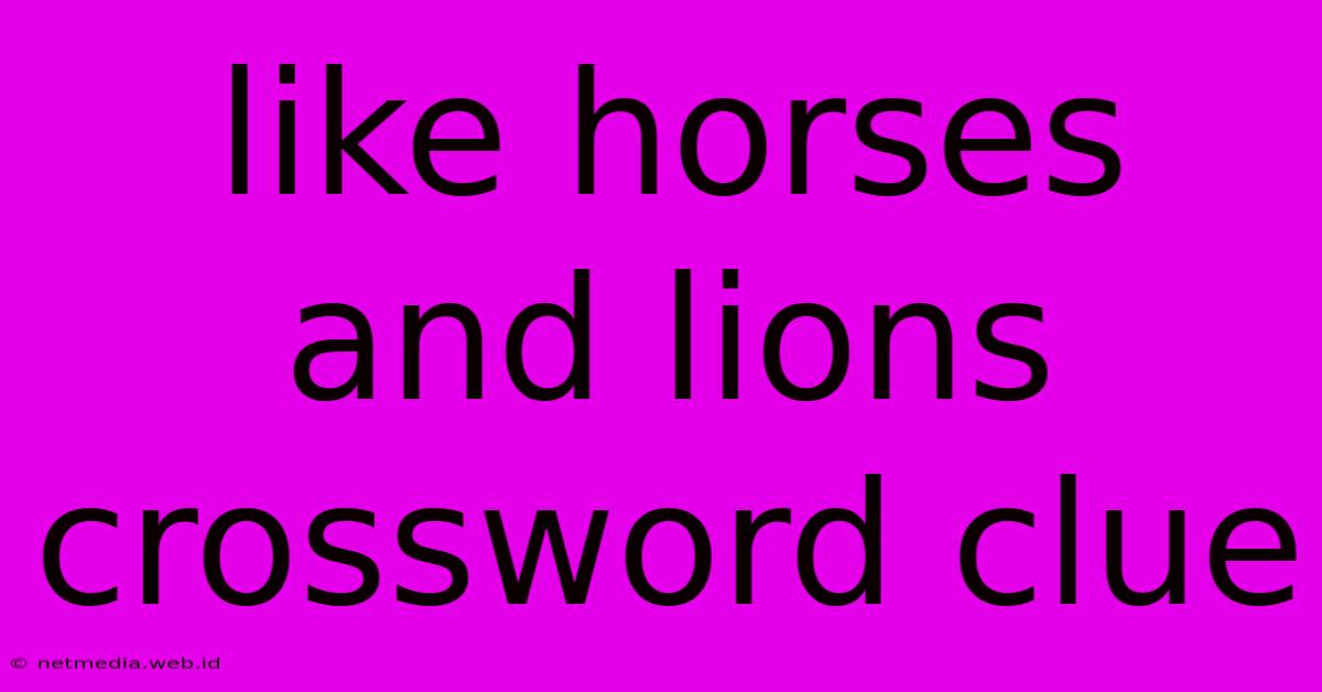 Like Horses And Lions Crossword Clue