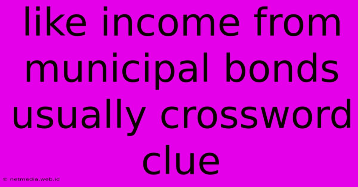 Like Income From Municipal Bonds Usually Crossword Clue