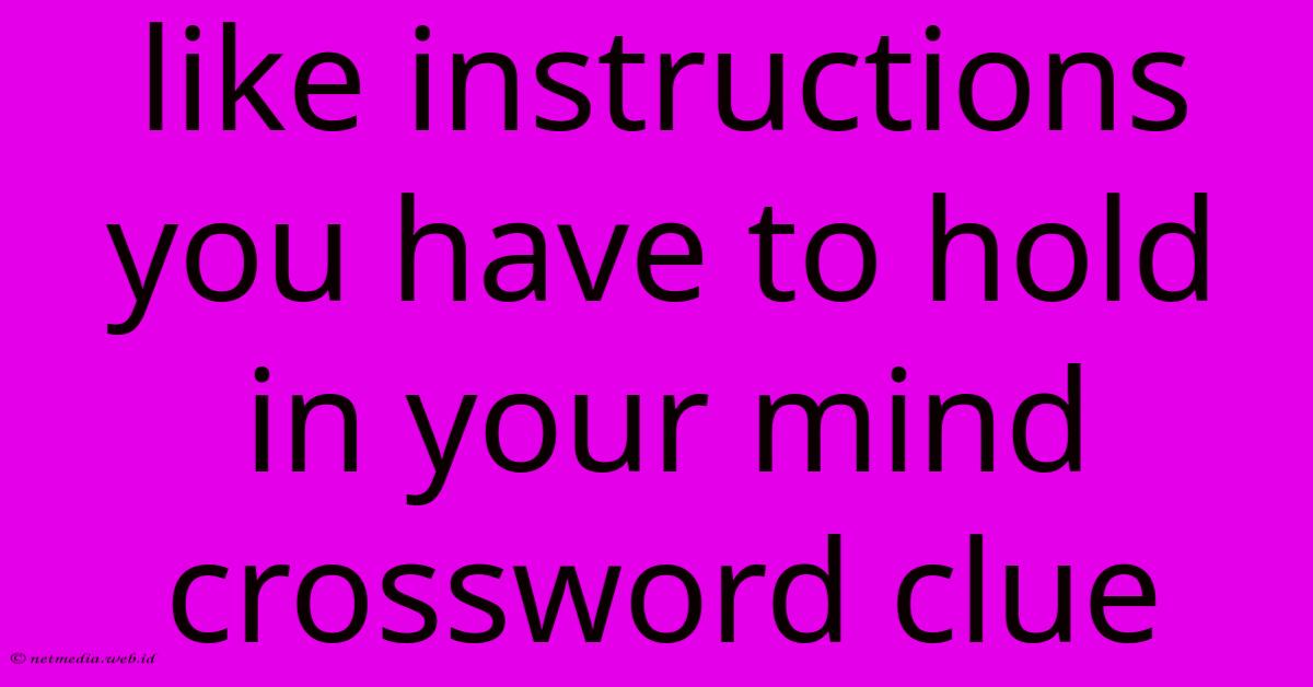 Like Instructions You Have To Hold In Your Mind Crossword Clue