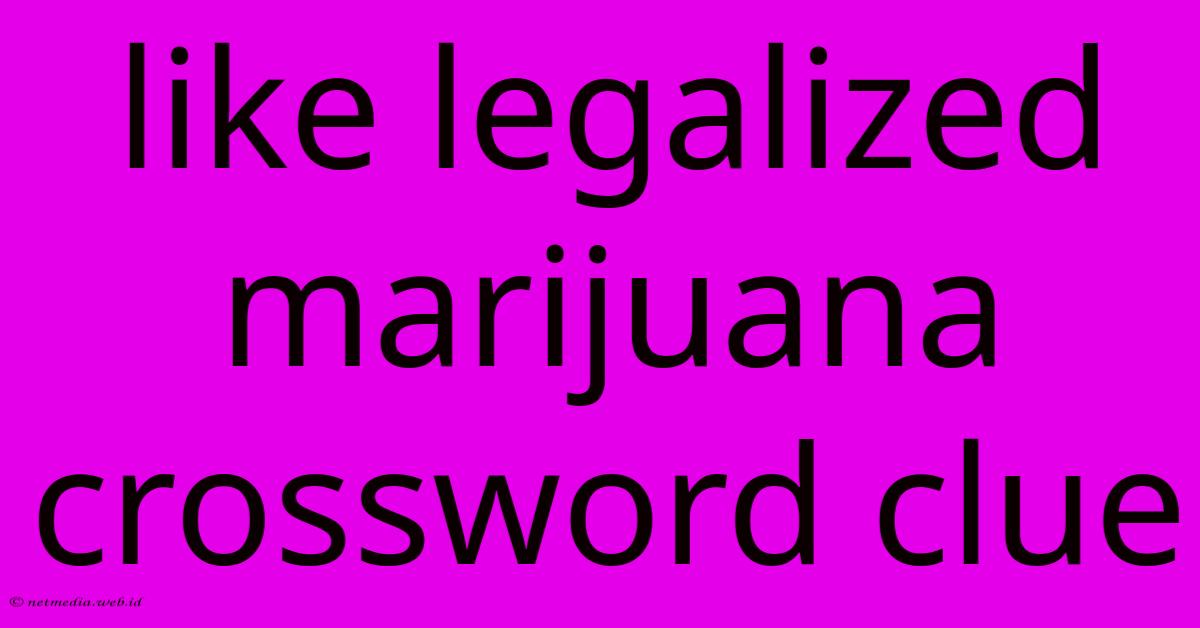 Like Legalized Marijuana Crossword Clue Like Legalized Marijuana Crossword Clue