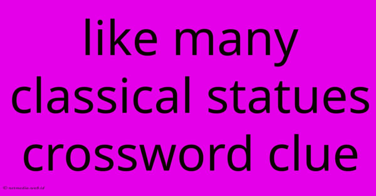 Like Many Classical Statues Crossword Clue