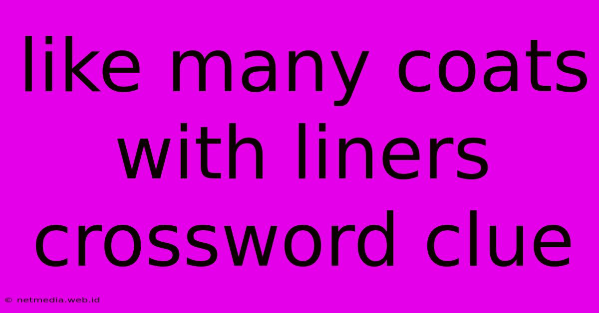 Like Many Coats With Liners Crossword Clue