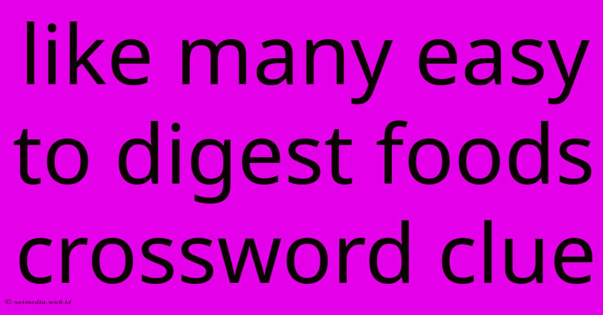 Like Many Easy To Digest Foods Crossword Clue