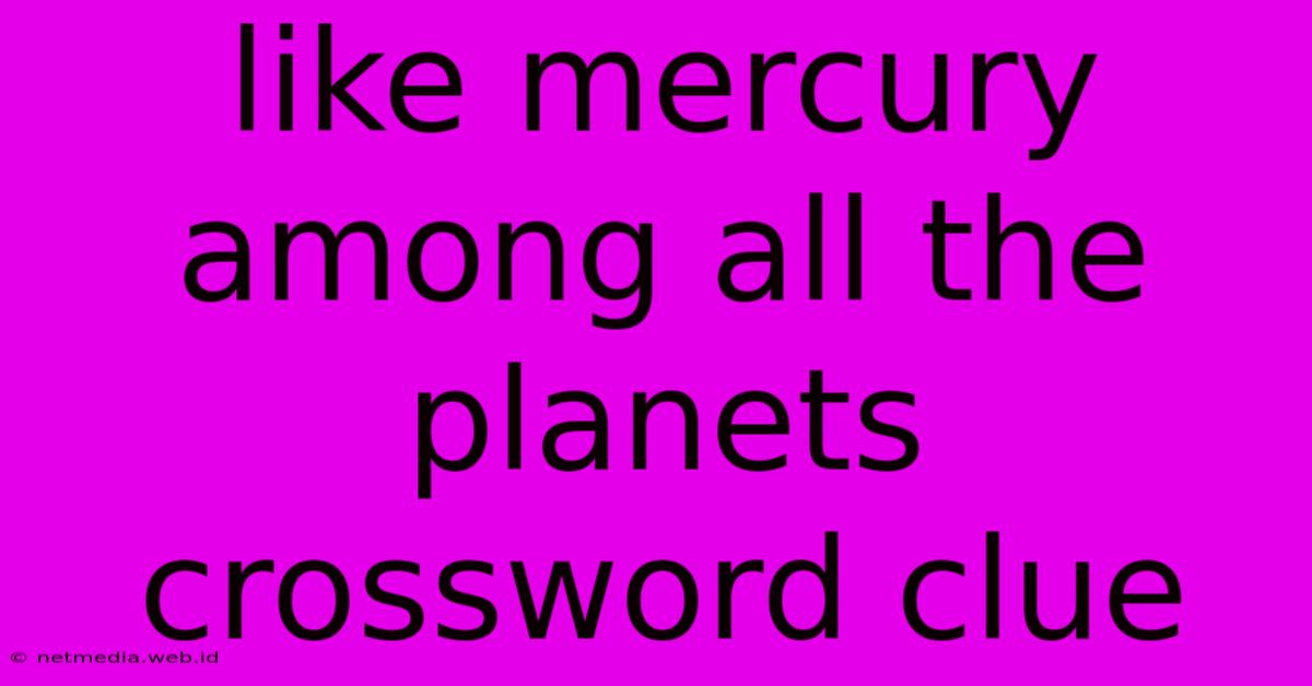 Like Mercury Among All The Planets Crossword Clue