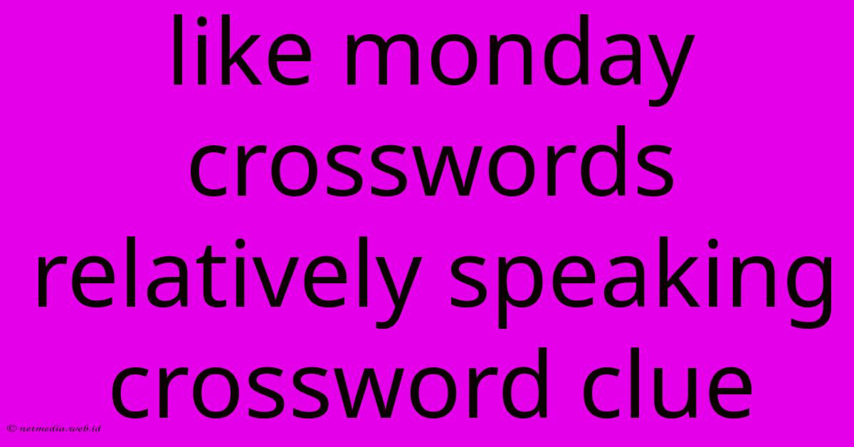 Like Monday Crosswords Relatively Speaking Crossword Clue Like Monday Crosswords Relatively Speaking Crossword Clue
