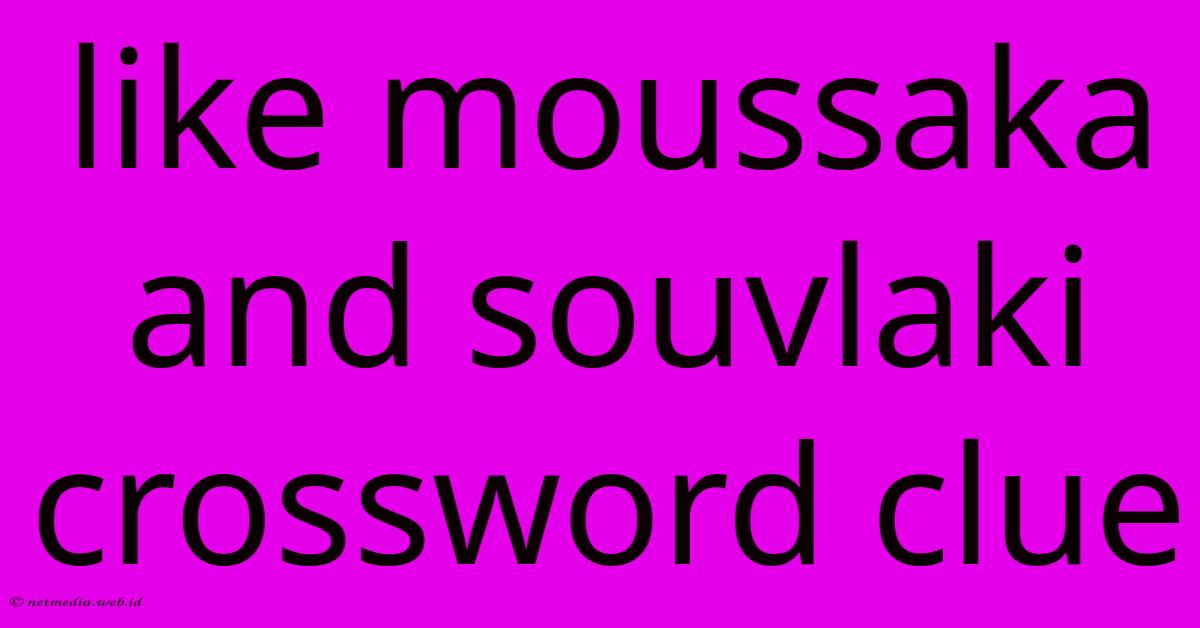 Like Moussaka And Souvlaki Crossword Clue Like Moussaka And Souvlaki Crossword Clue