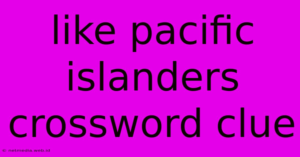 Like Pacific Islanders Crossword Clue