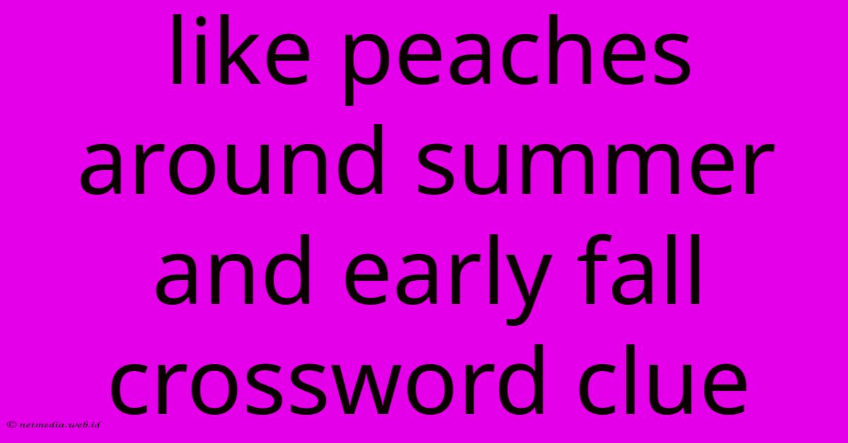 Like Peaches Around Summer And Early Fall Crossword Clue