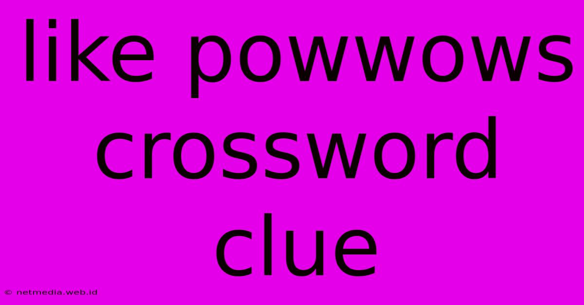 Like Powwows Crossword Clue