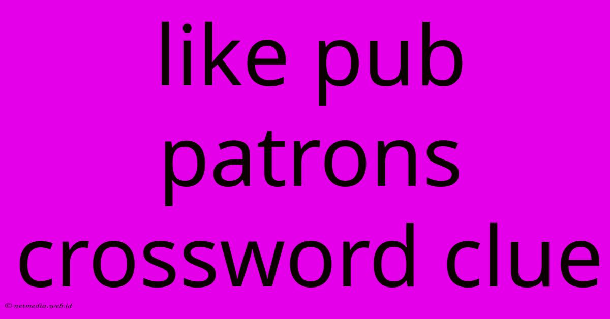Like Pub Patrons Crossword Clue Like Pub Patrons Crossword Clue
