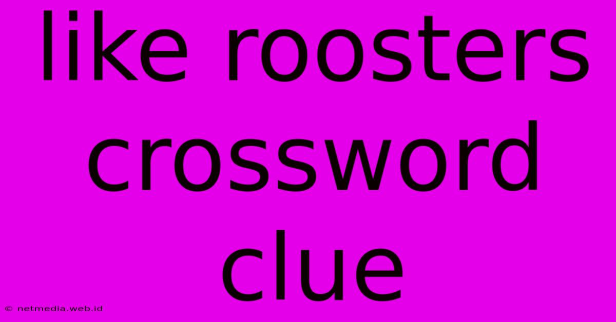 Like Roosters Crossword Clue