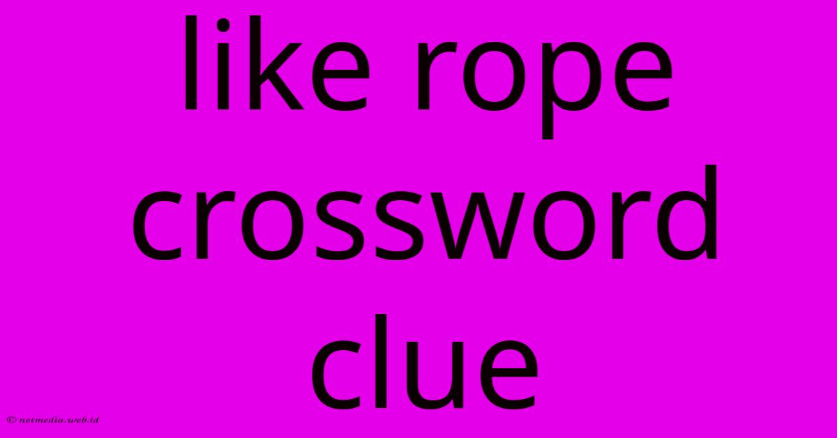 Like Rope Crossword Clue Like Rope Crossword Clue