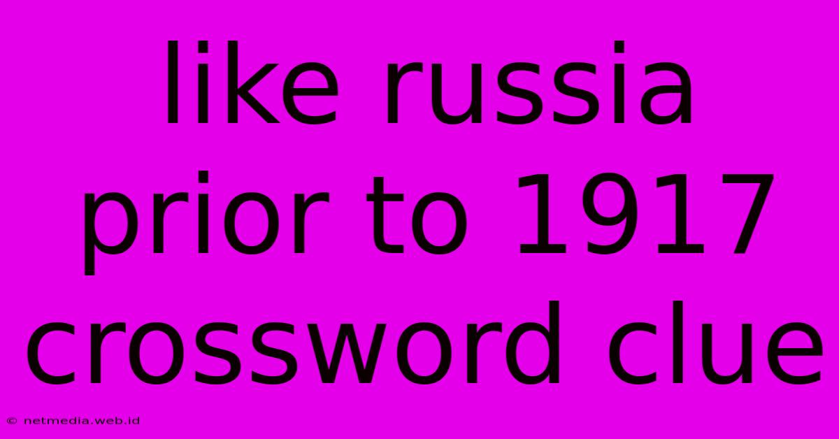 Like Russia Prior To 1917 Crossword Clue