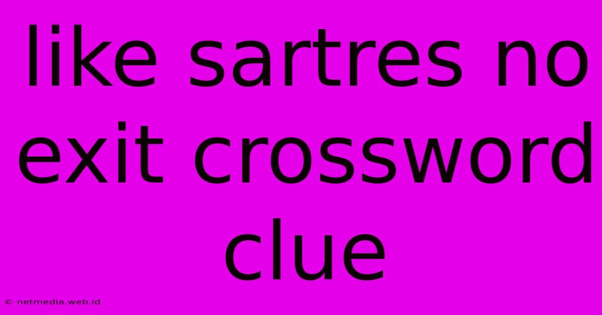 Like Sartres No Exit Crossword Clue