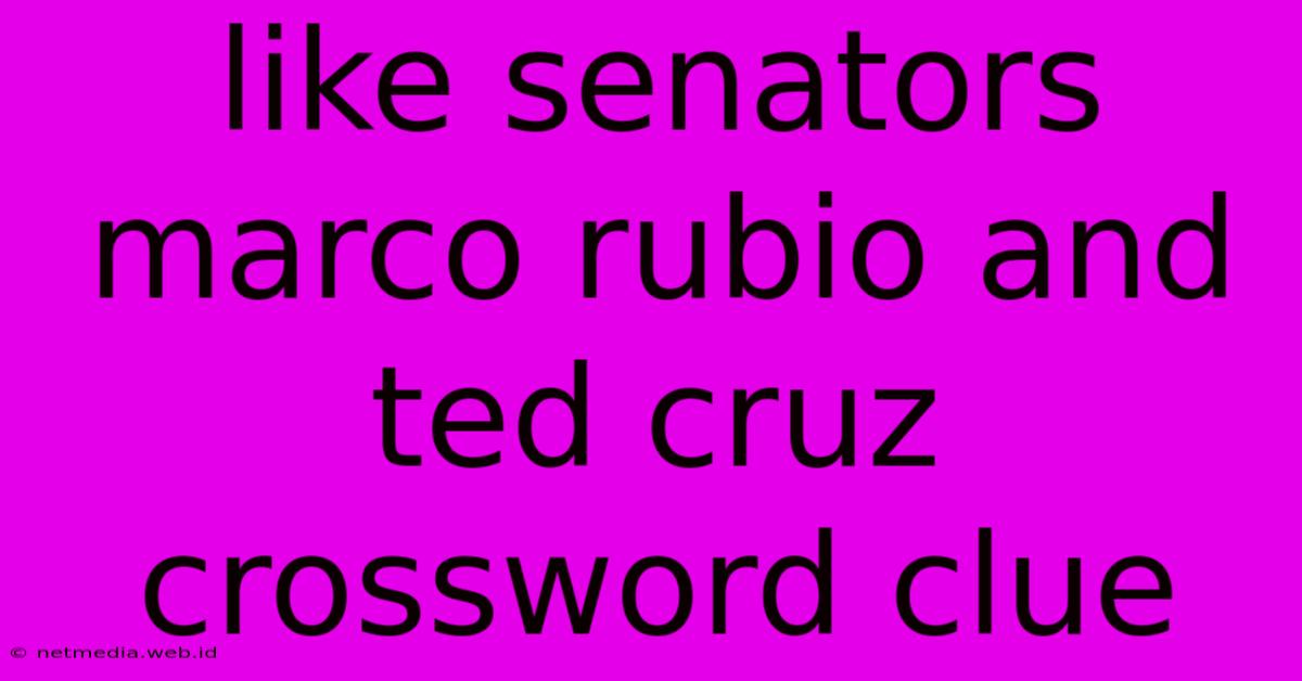 Like Senators Marco Rubio And Ted Cruz Crossword Clue