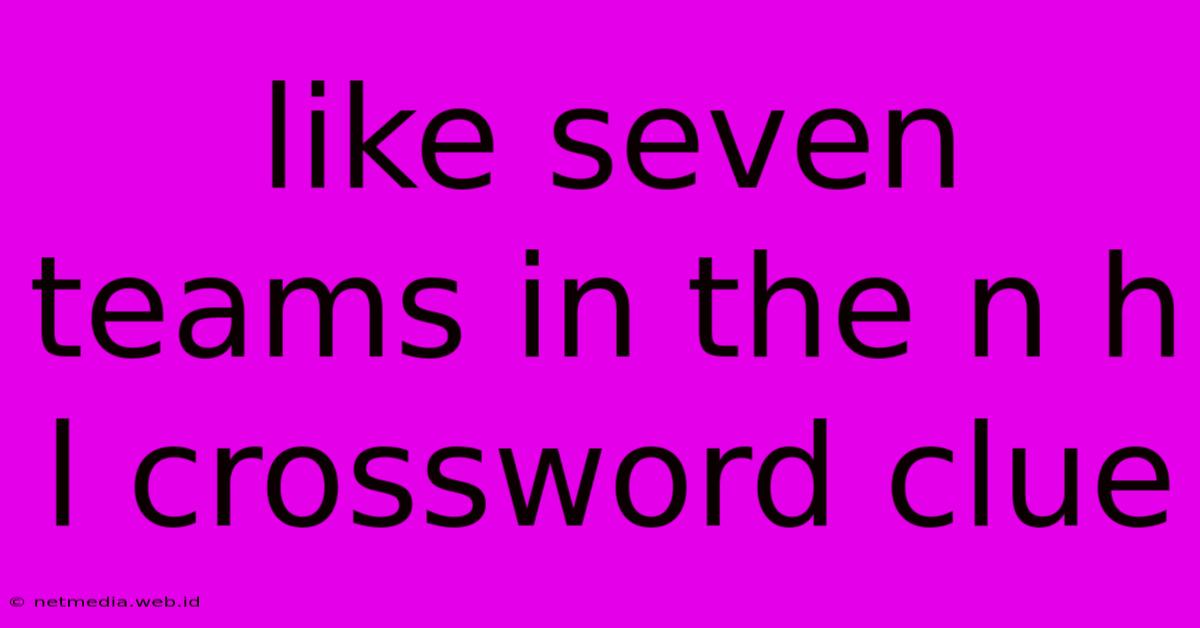 Like Seven Teams In The N H L Crossword Clue