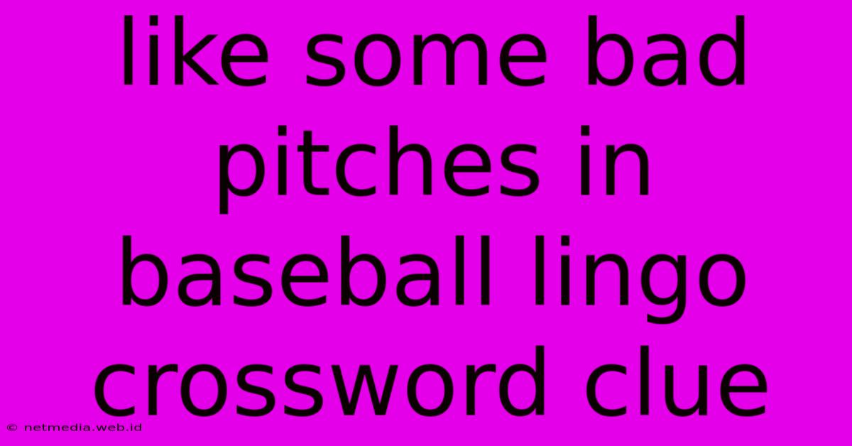 Like Some Bad Pitches In Baseball Lingo Crossword Clue