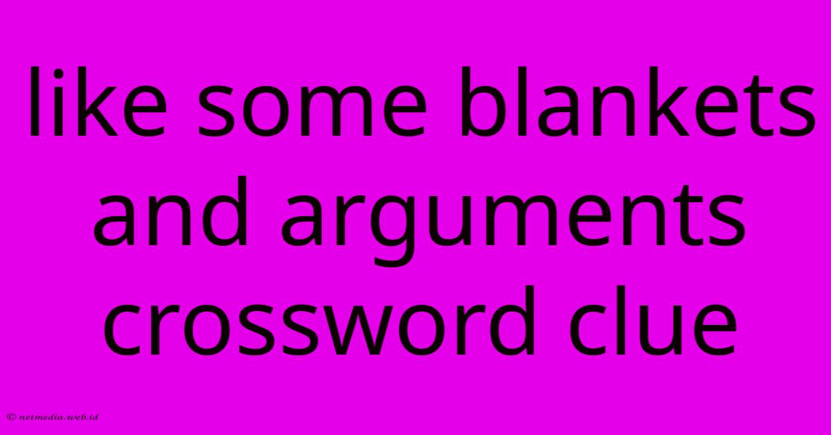 Like Some Blankets And Arguments Crossword Clue