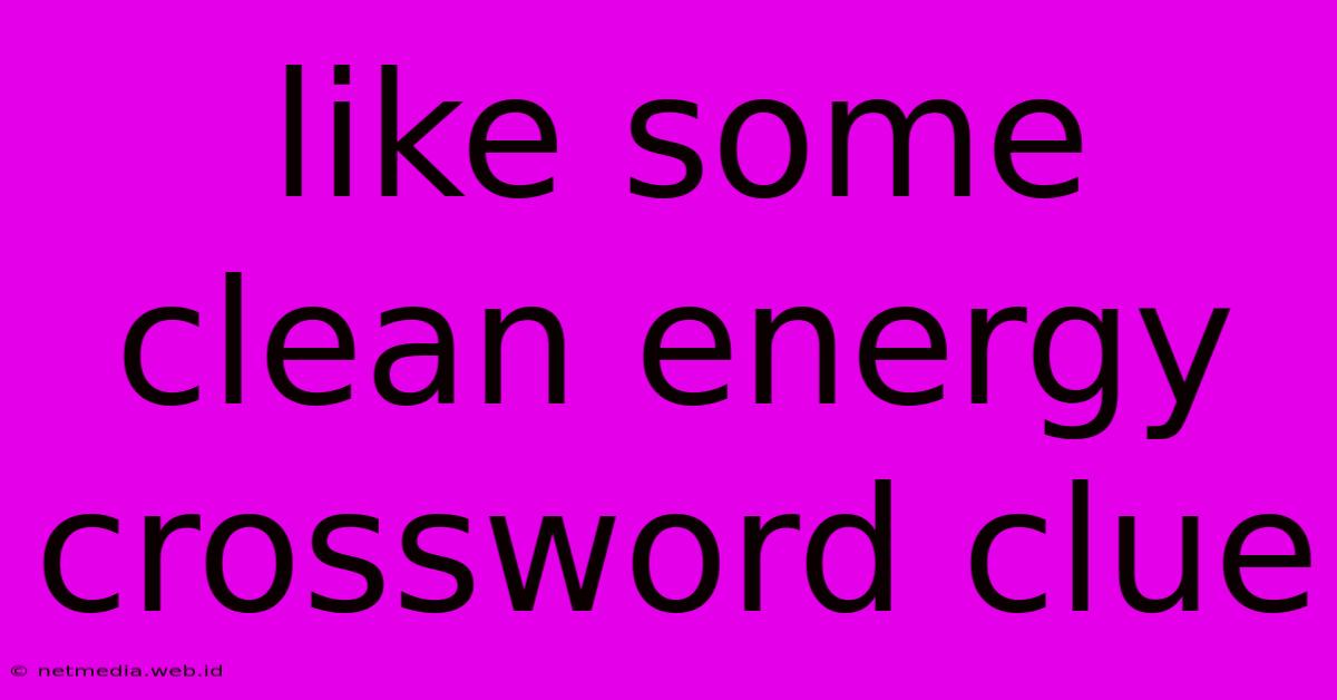 Like Some Clean Energy Crossword Clue