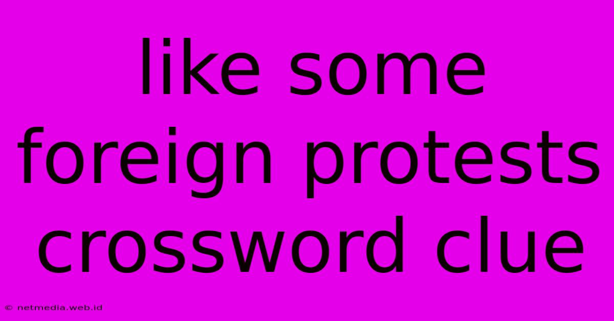 Like Some Foreign Protests Crossword Clue