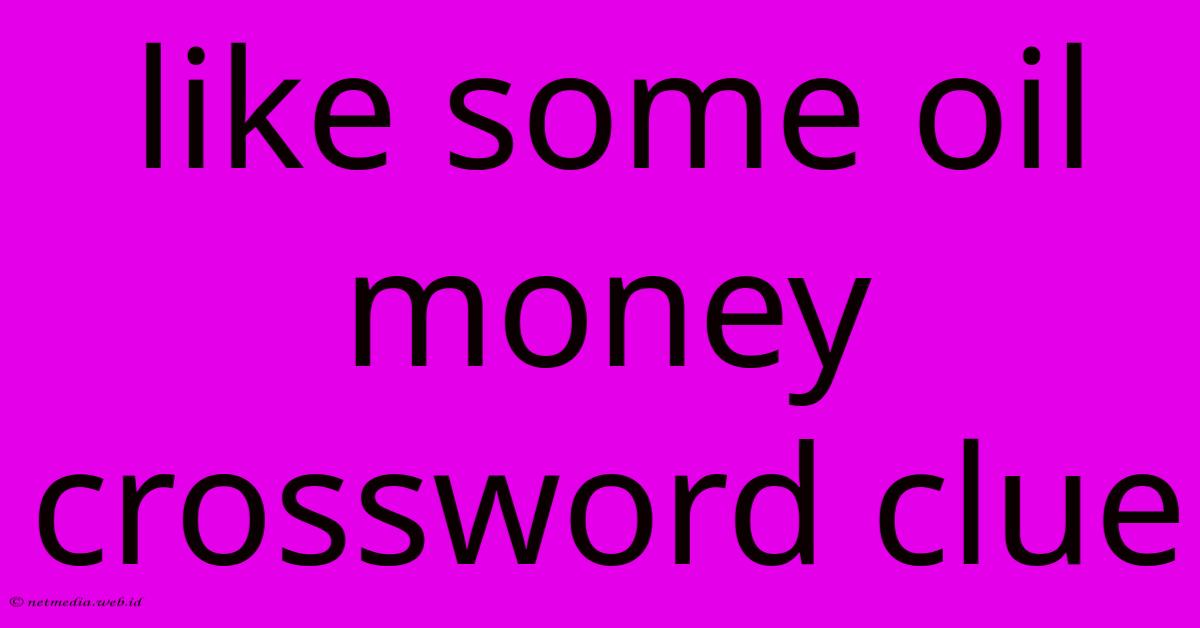 Like Some Oil Money Crossword Clue Like Some Oil Money Crossword Clue